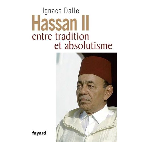 Hassan Ii - Entre Tradition Et Absolutisme