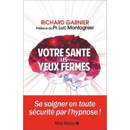 Votre Santé Les Yeux Fermés - Se Soigner En Toute Sécurité Par L'hypnose