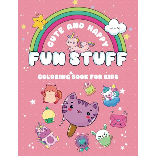 Cute And Happy Fun Stuff Coloring Book For Kids: 45 Adorable Illustrations Of Animals, Sweet Treats, Unicorns, Mermaids, And More!