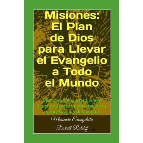 Misiones: El Plan De Dios Para Llevar El Evangelio A Todo El Mundo: Usted Puede Tener Una Parte Importante En La Evangelizacin Del Mundo.