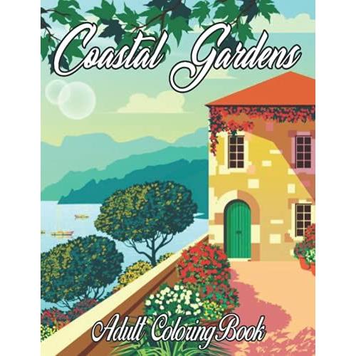 Coastal Gardens Adult Coloring Book: An Adult Coloring Book Featuring Magical Coastal Gardens Scenes Adult Relaxation 25+ Unique Coloring Pages (Coastal Gardens Adult Coloring Book)