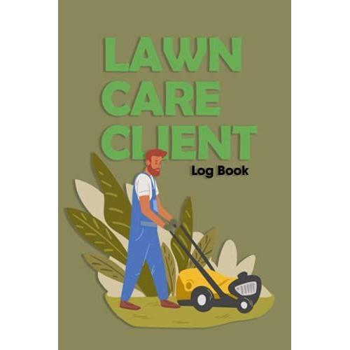 Lawn Care Client Log Book: Professional Mowing Client Tracking Address & Appointment Book With A To Z Alphabetic Tabs Service Grass Land Gardeners ... Perfect Condition, | 120 Pages | 6 X 9 Inch