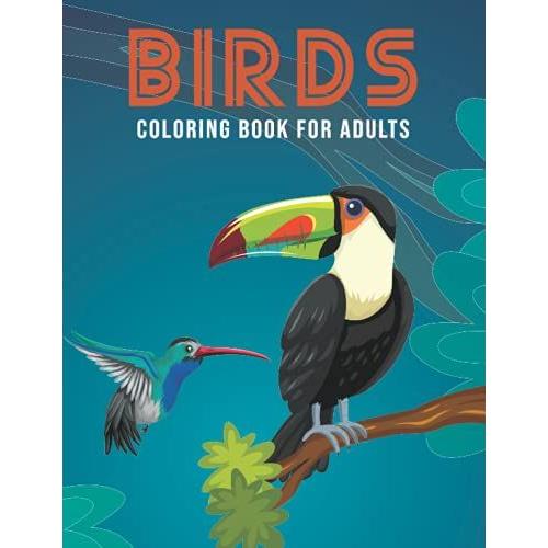 Birds Coloring Book For Adults: An Adult Birds Coloring Book Stress Relieving And Magical Design For Relaxation