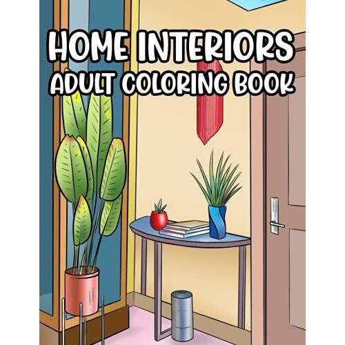 Home Interiors Adult Coloring Book: Color Lovely Home Dcor & Interior Furnishing Of Bathrooms, Kitchens, Living Rooms & More