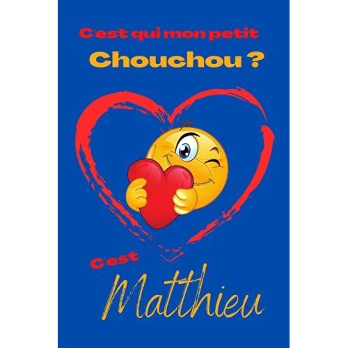 C'est Qui Mon Petit Chouchou ? Cest Matthieu: Offrez Le Prénom Matthieu En Cadeau Avec Ce Carnet De Notes Original, Pour Faire Plaisir En Toutes Occasions, Fêtes Ou Anniversaires.