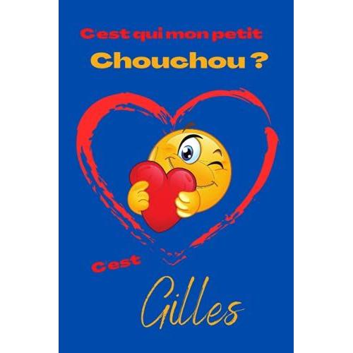 C'est Qui Mon Petit Chouchou ? Cest Gilles: Offrez Le Prénom Gilles En Cadeau Avec Ce Carnet De Notes Original, Pour Faire Plaisir En Toutes Occasions, Fêtes Ou Anniversaires.