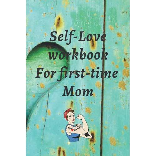 Self-Love Workbook For First-Time Mom: Workbook For Women, Womans Journey, Journal For Women, Self-Love Women, Self-Compassion, Notbook For Women, 6 X 9 Inches