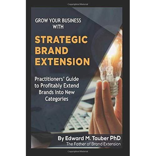 Strategic Brand Extension: Practitionersâ Guide To Profitably Extend Brands Into New Categories