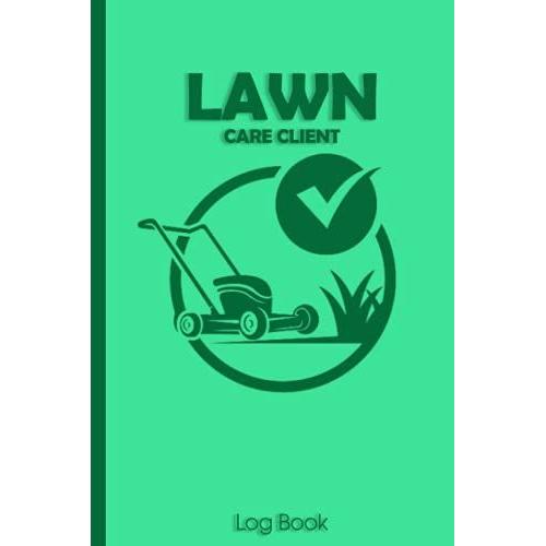 Lawn Care Client Log Book: Professional Mowing Client Tracking Address & Appointment Book With A To Z Alphabetic Tabs With Time Management Perfect ... Useful Services, | 120 Pages | 6 X 9 Inch