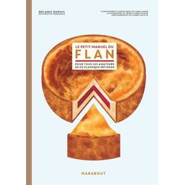 Le Petit Manuel Du Flan - Pour Tous Les Amateurs De Ce Classique Pâtissier