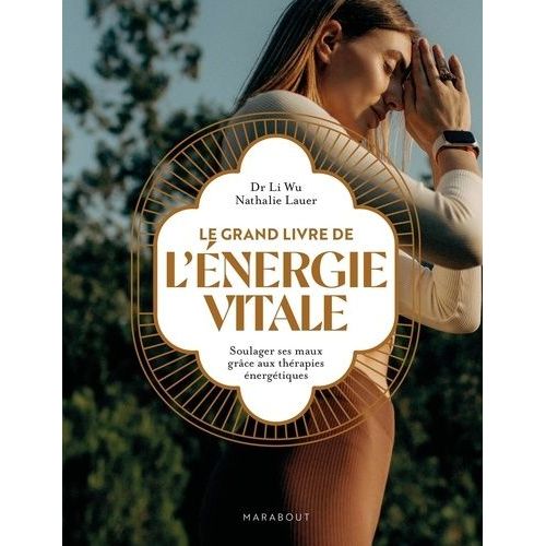 Le Grand Livre De L'énergie Vitale - Soulager Ses Maux Grâce Aux Thérapies Énergétiques