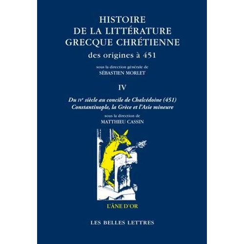Histoire De La Littérature Grecque Chrétienne Des Origines À 451, T. Iv