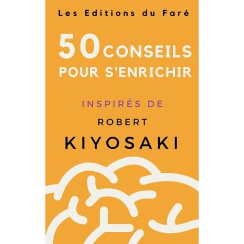 Robert Kiyosaki : 50 Conseils Pour S'enrichir