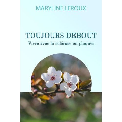 Toujours Debout : Vivre Avec La Sclérose En Plaques