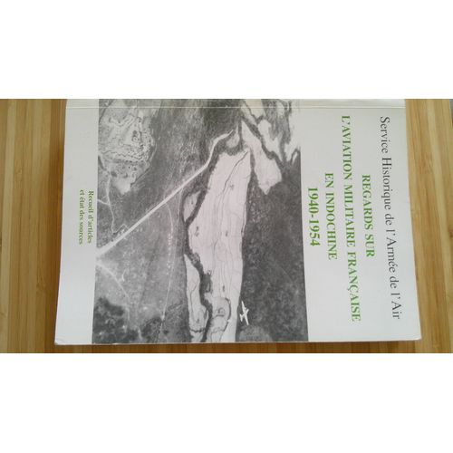 Regards Sur L(')Aviation Militaire Française En Indochine (1940 - 1954) - Recueil D(')Articles Et État Des Sources. Service Historique De L(')Armée De L(')Air Juin 1999