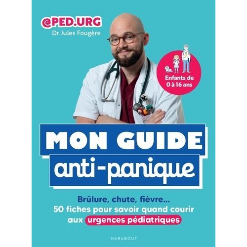 Mon Guide Anti-Panique - Brûlure, Chute, Fièvre - 50 Fiches Pour Savoir Quand Courir Aux Urgences Pédiatriques