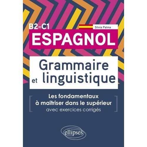 Espagnol Grammaire Et Linguistique B2-C1 - Les Fondamentaux À Maîtriser Dans Le Supérieur Avec Exercices Corrigés