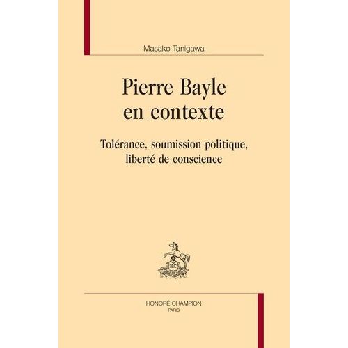 Pierre Bayle En Contexte - Tolérance, Soumission Politique, Liberté De Conscience