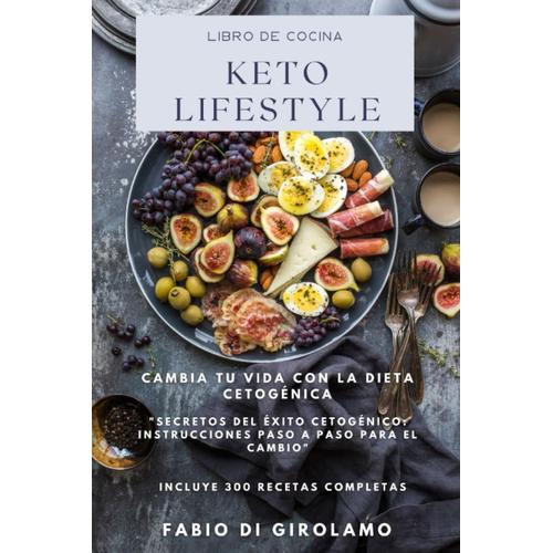 Keto Lifestyle: Cambia Tu Vida Con La Dieta Cetogénica: Secretos Del Éxito Cetogénico: Instrucciones Paso A Paso Para El Cambio