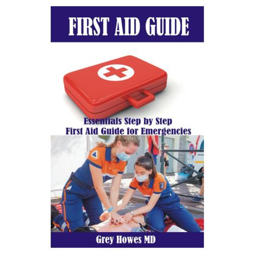 First Aid Guide: Essentials Step By Step First Aid Guide For Emergencies