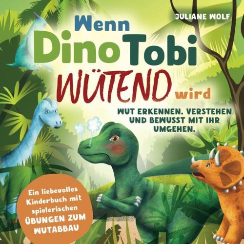 Wenn Dino Tobi Wütend Wird: Wut Erkennen, Verstehen Und Bewusst Mit Ihr Umgehen