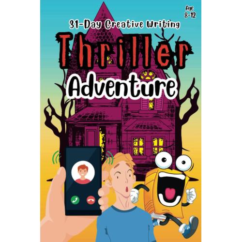 31-Day Creative Writing Thriller Adventure: Thrill Young Writers Unveil Mystery And Suspense For Kids Age 812 Inspire Anticipation And Master ... Children (31-Day Creative Writing Adventures)