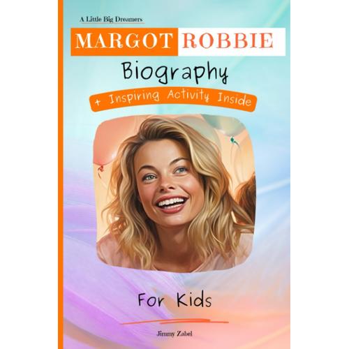 Margot Robbie Biography For Kids: A Little Big Dreamers Biography