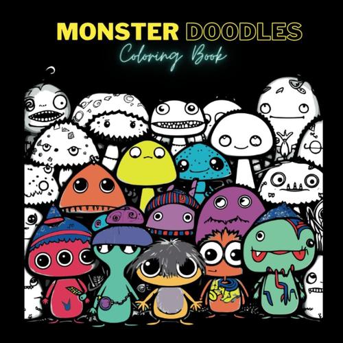 Monster Doodles Coloring Book: Playful Fusion Of Cute And Spooky Monsters In A Variety Of Doodle Styles Across Coloring Book Pages For Stress Relief ... Also A Great Halloween Activity Book Gift.