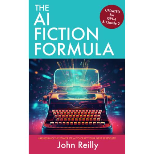 The Ai Fiction Formula: Craft Compelling Novels With Chatgpt, Claude & More