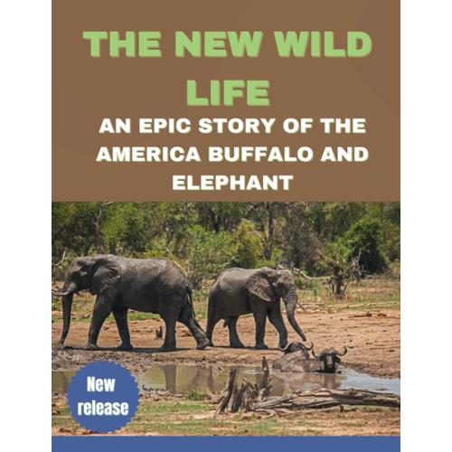 The New Wild Life: An Epic Story Of The America Buffalo And Elephant