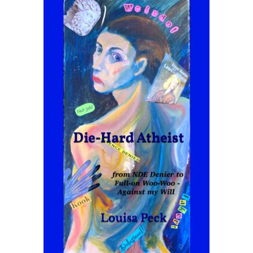 Die-Hard Atheist: From Nde Denier To Full-On Woo-Woo - Against My Will