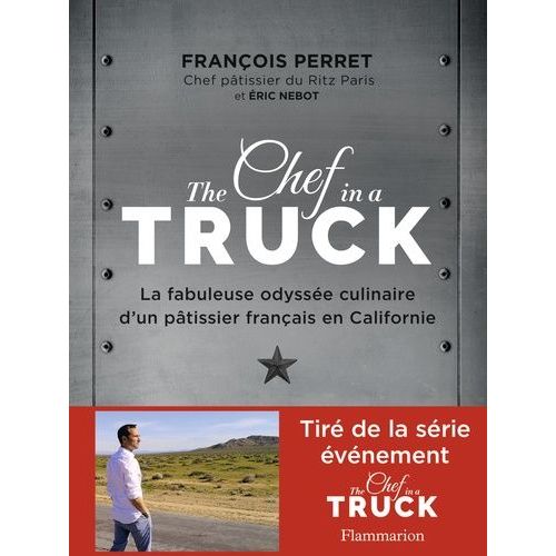 The Chef In A Truck - La Fabuleuse Odyssée Culinaire D'un Pâtissier Français En Californie