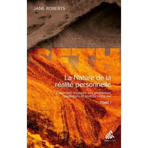 La Nature De La Réalité Personnelle - Comment Résoudre Vos Problèmes Quotidiens Et Enrichir Votre Vie Tome 1