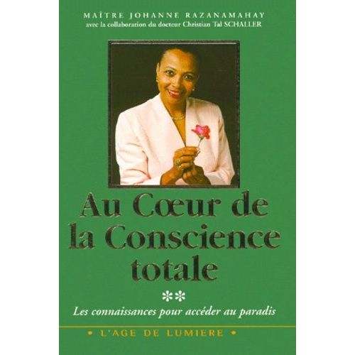 Au Coeur De La Conscience Totale - Les Connaissances Pour Acceder Au Paradis