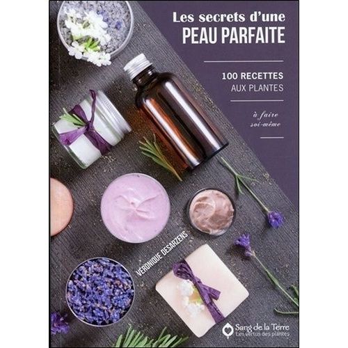 Les Secrets D'une Peau Parfaite - 100 Recettes Aux Plantes À Faire Soi-Même