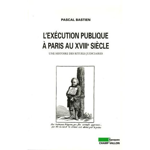 L'exécution Publique À Paris Au Xviiie Siècle - Une Histoire Des Rituels Judiciaires