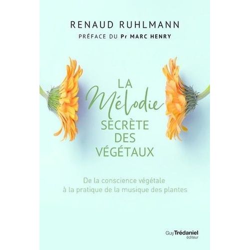 La Mélodie Secrète Des Végétaux - De La Conscience Végétale À La Pratique De La Musique Des Plantes