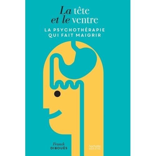 La Tête Et Le Ventre - La Psychothérapie Qui Fait Maigrir