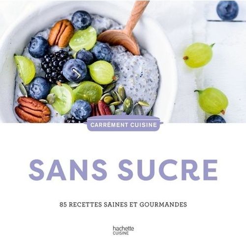 Sans Sucre - 85 Recettes Saines Et Gourmandes