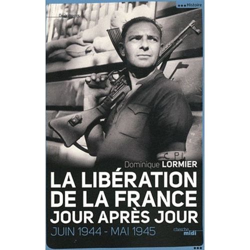 La Libération De La France Jour Après Jour - Juin 1944-Mai 1945
