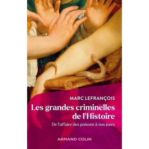 Les Grandes Criminelles De L'histoire - De L'affaire Des Poisons À Nos Jours