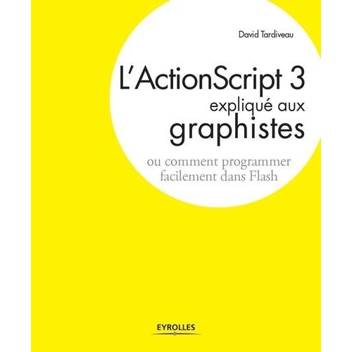L'actionscript 3 Expliqué Aux Graphistes - Ou Comment Programmer Facilement Dans Flash