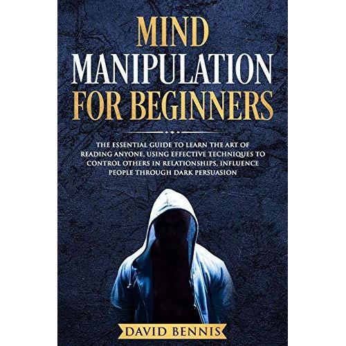 Mind Manipulation For Beginners: The Essential Guide To Learn The Art Of Reading Anyone, Using Effective Techniques To Control Others In Relationships, Influence People Through Dark Persuasion: 4