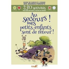 Au Secours ! Mes Petits-Enfants Sont De Retour ! - 400 Activités Pour Faire Découvrir La Nature Aux Enfants