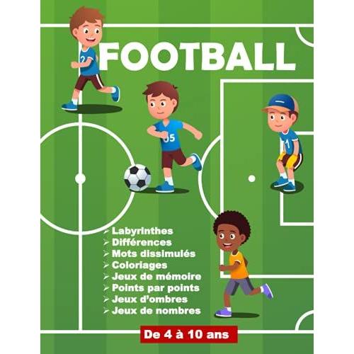 Football Labyrinthes Différences Mots Dissimulés Coloriages Jeux De Mémoire Points Par Points Jeux Dombres Jeux De Nombres De 4 À 10 Ans: Cahier D'activités Pour Les Enfants Passionnées De Football