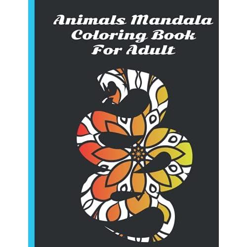 Animals Mandala Coloring Book For Adult: Adult Coloring Book For Adults, Stress Relieving Mandala Animal Designs (Lion, Dog, Cow, Birds, Cat, ... Tiger, Fish, Monkey, Starfish And Many More.)