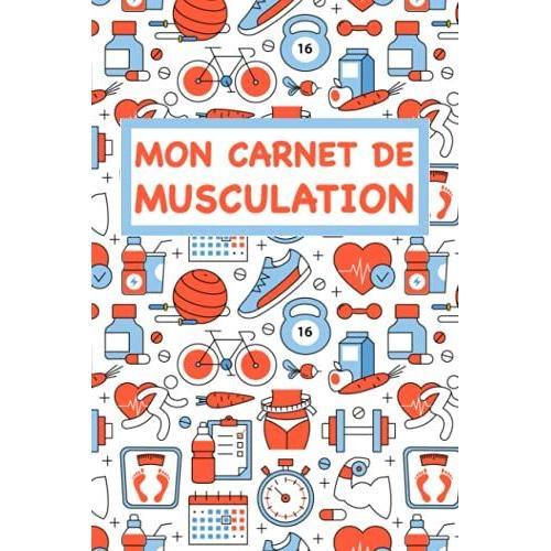 Mon Carnet De Musculation: Suivi Complet De Vos Programmes D'entra«Nements | Suivi Musculaire | Suivi Cardio | Planifiez Vos Routines, Notez Vos ... Et Professionnels, Femmes Et Hommes ...