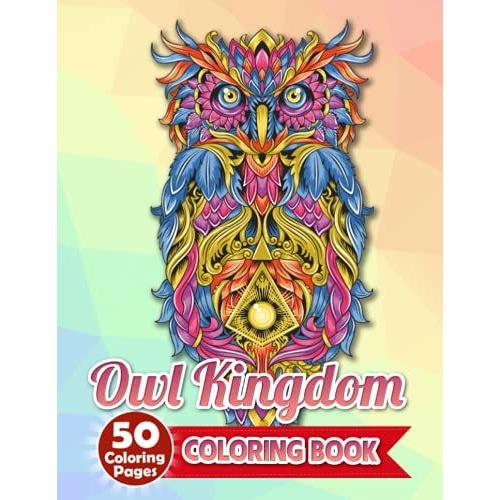 Owl Kingdom Coloring Book: An Amazing Adult Coloring Book Featuring Fun And Relaxing Owl Kingdom Images