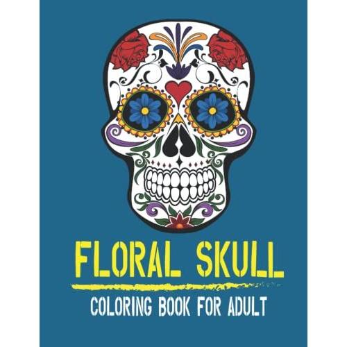 Floral Skull Coloring Book For Adult: Sugar Skull Coloring Pages For Adult Relaxation With Clear Line Art ,Perfect Indoor Activity Book For Men & Women
