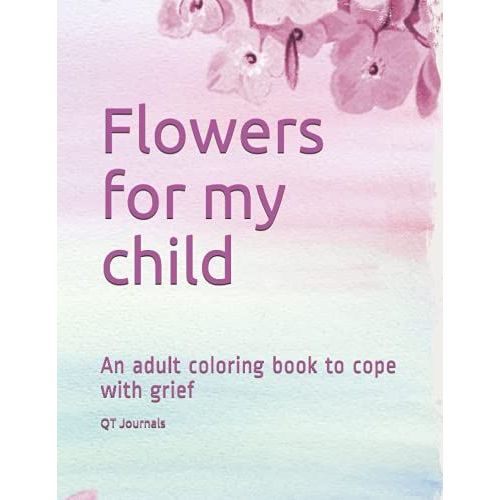 Flowers For My Child: An Adult Coloring Book To Cope With Grief